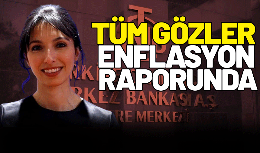 Tüm gözler enflasyon raporunda