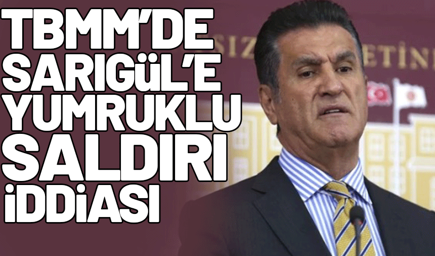 Mustafa Sarıgül'e TBMM'de yumruklu saldırı iddiası
