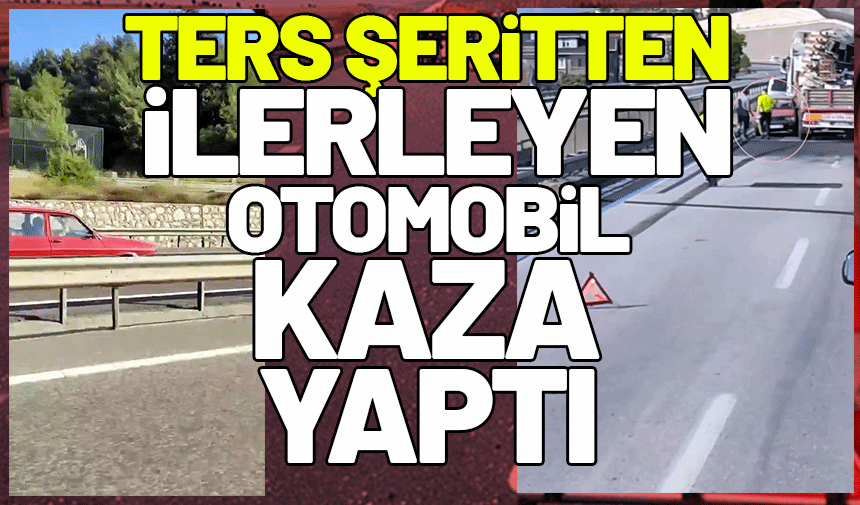 D-650’de ters şeritte ilerleyen otomobil kaza yaptı