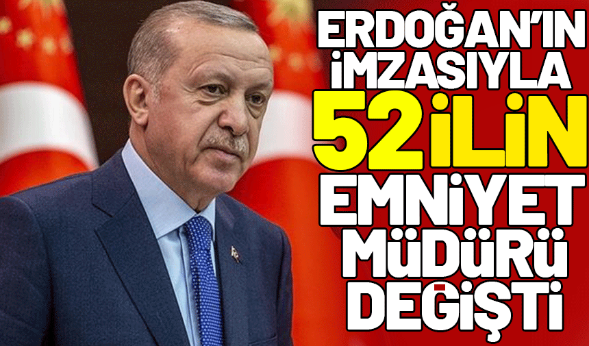 Erdoğan'ın imzasıyla 52 ilin emniyet müdürü değişti