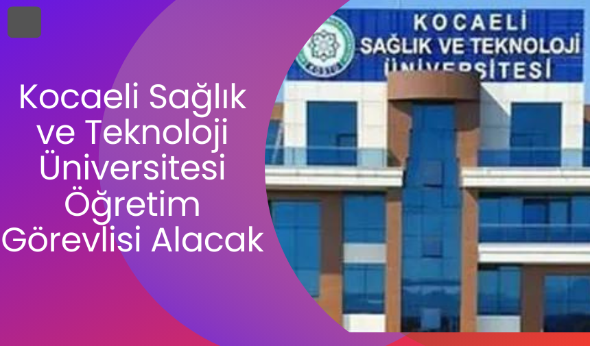 Kocaeli Sağlık ve Teknoloji Üniversitesi Öğretim Görevlisi alım ilanı1