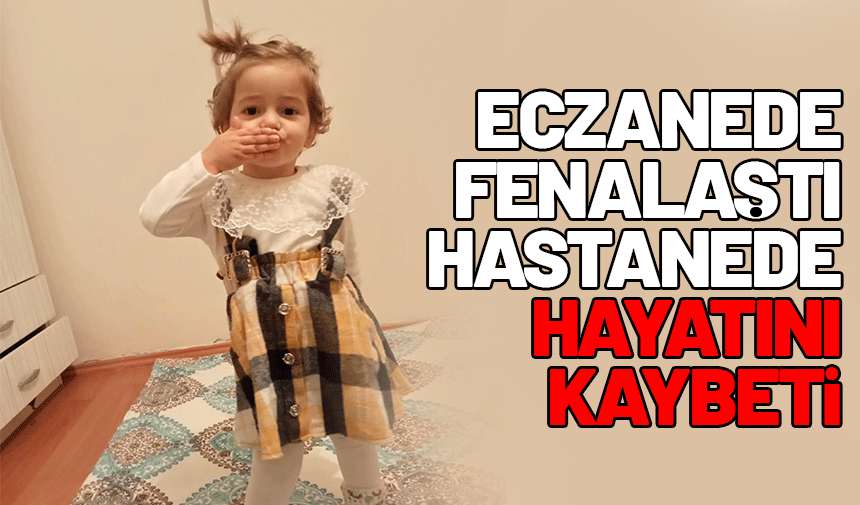 Eczanede fenalaşan 2 yaşındaki çocuk hayatını kaybetti