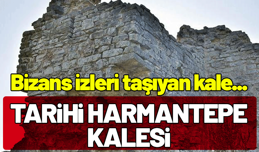Bizans döneminin izlerini taşıyan Harmantepe Kalesi