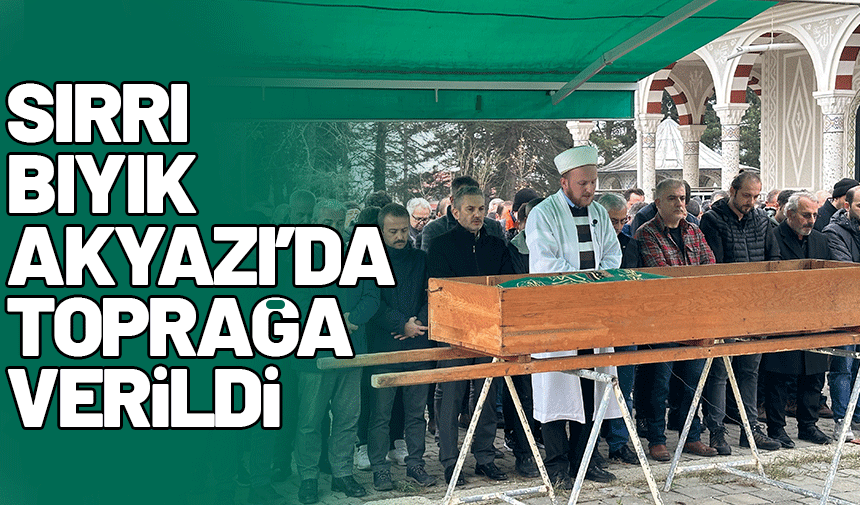 Gazeteci Sırrı Bıyık'ın cenazesi Akyazı'da toprağa verildi