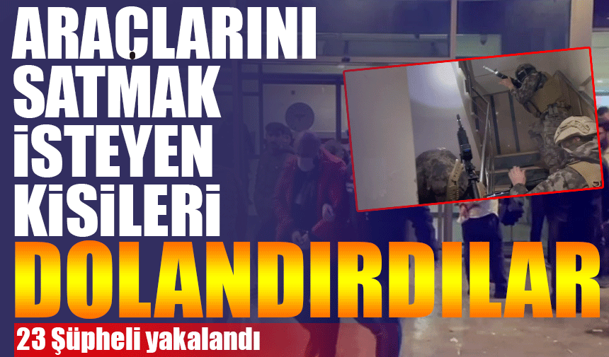 İstanbul’da araçlarını satmak isteyen kişileri dolandıran çeteye operasyon: 23 şüpheli yakalandı