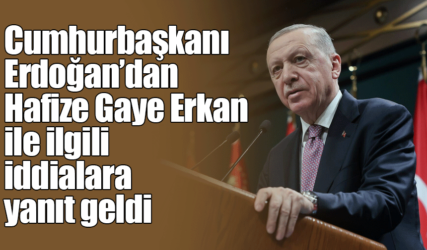 Cumhurbaşkanı Erdoğan, Hafize Gaye Erkan'a sahip çıktı