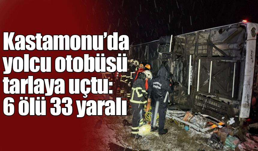 Kastamonu'da yolcu otobüsü tarlaya uçtu: 6 ölü, 33 yaralı