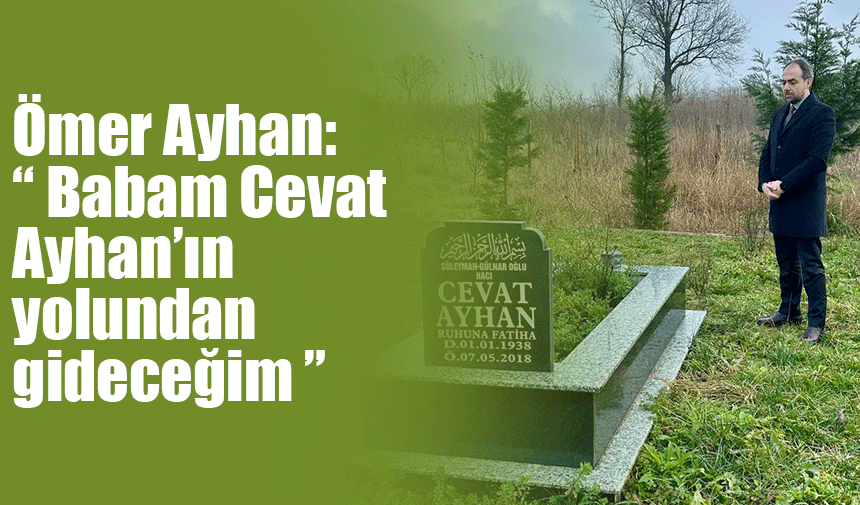 Ömer Ayhan: "Babam Cevat Ayhan'ın yolundan gideceğim"