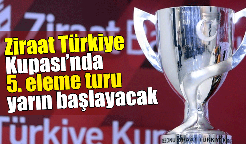 Ziraat Türkiye Kupası'nda 5. eleme turu yarın başlayacak