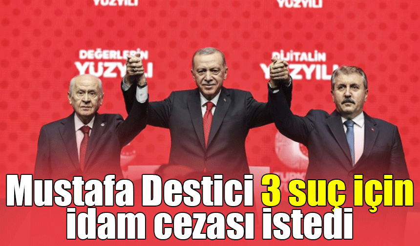 Mustafa Destici 3 suç için idam cezası istedi