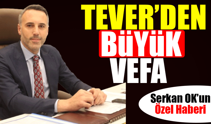 Başkan Tever’den büyük vefa