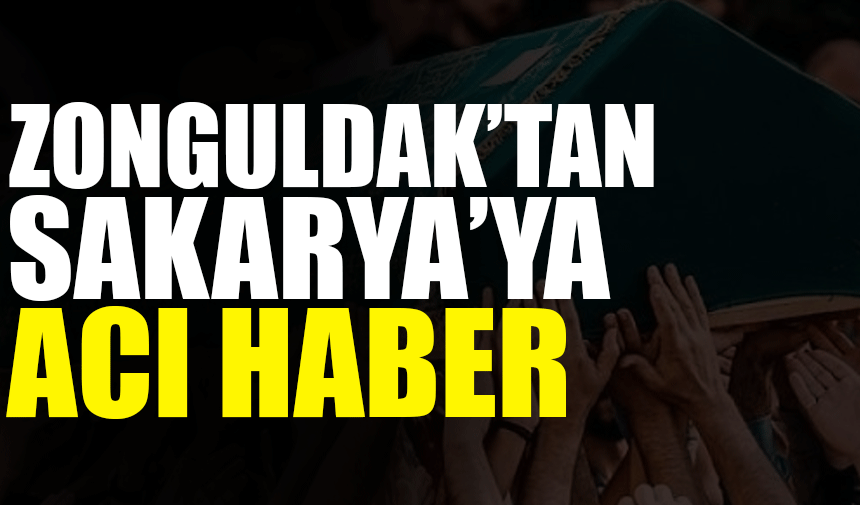 Zonguldak'tan Sakarya'ya acı haber