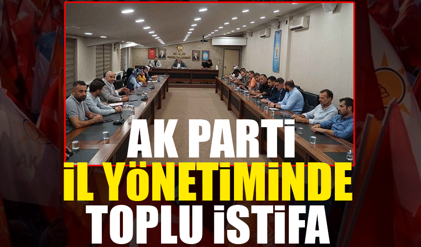 AK Parti İl Yönetiminde toplu istifa!
