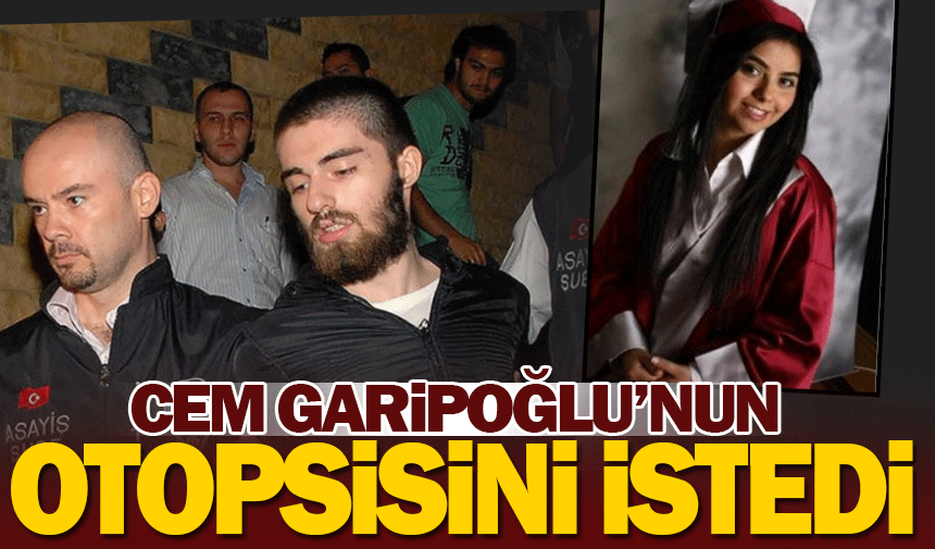 Cem Garipoğlu'nun otopsi kaydını istedi