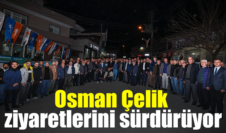 Osman Çelik ziyaretlerini sürdürüyor