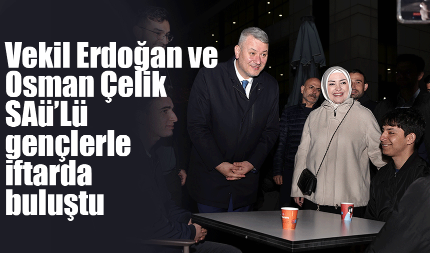 Vekil Erdoğan ve Osman Çelik SAÜ'lü gençlerle iftarda buluştu