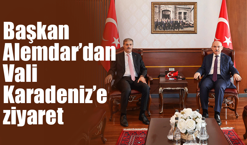 Başkan Alemdar'dan Vali Karadeniz'e ziyaret