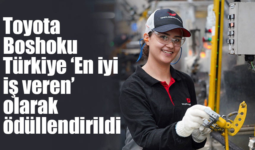 Toyota Boshoku Türkiye, ‘En İyi İş Veren’ olarak ödüllendirildi