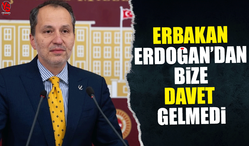 Erbakan: Cumhurbaşkanı Erdoğan'dan bize davet gelmedi