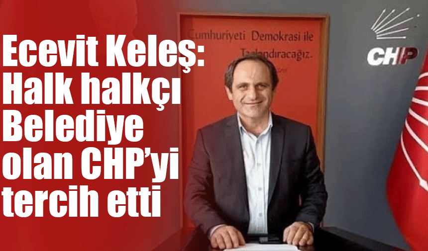 Keleş: Halk Halkçı Belediye olan CHP'yi tercih etti