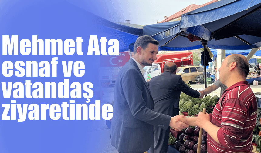 Mehmet Ata esnaf ve vatandaş ziyaretinde