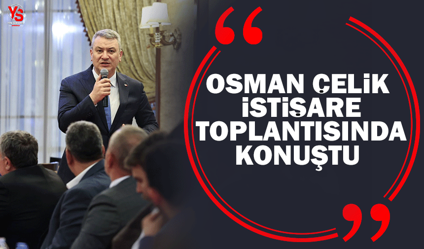 Osman Çelik istişare toplantısında konuştu