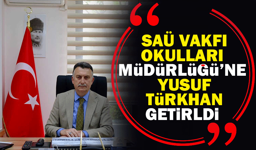 SAÜ Vakfı Okulları Genel Müdürlüğü'ne Yusuf Türkhan getirildi