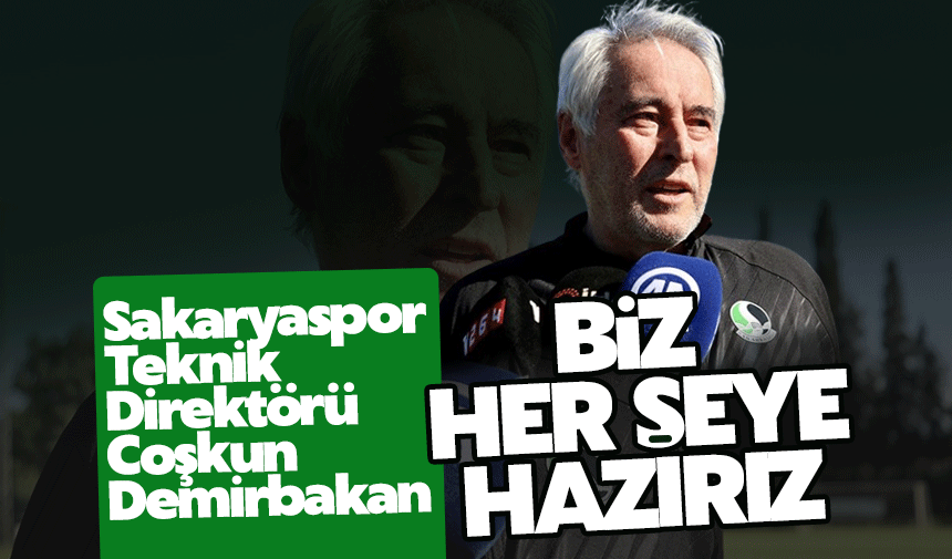 Demirbakan: “Biz her şeye hazırlıklıyız”