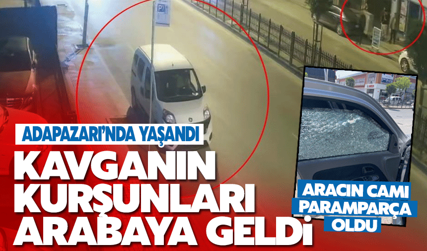 Kavganın kurşunları arabaya geldi