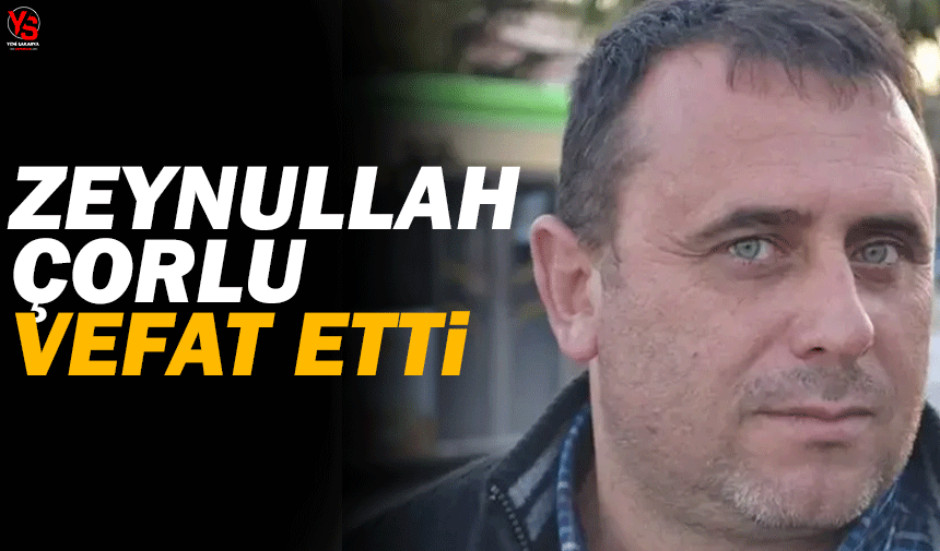 Zeynullah Çorlu vefat etti