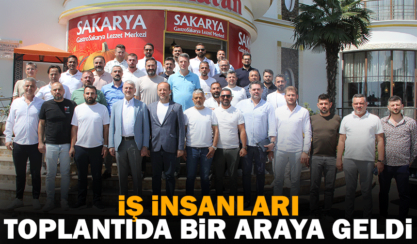 Sakarya'da iş insanları toplantıda bir araya geldi