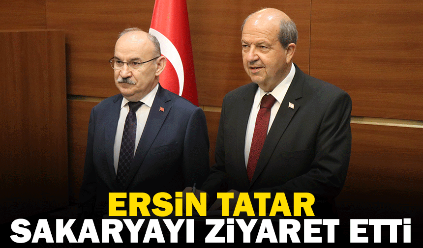 KKTC Cumhurbaşkanı Ersin Tatar Sakaryayı ziyaret etti