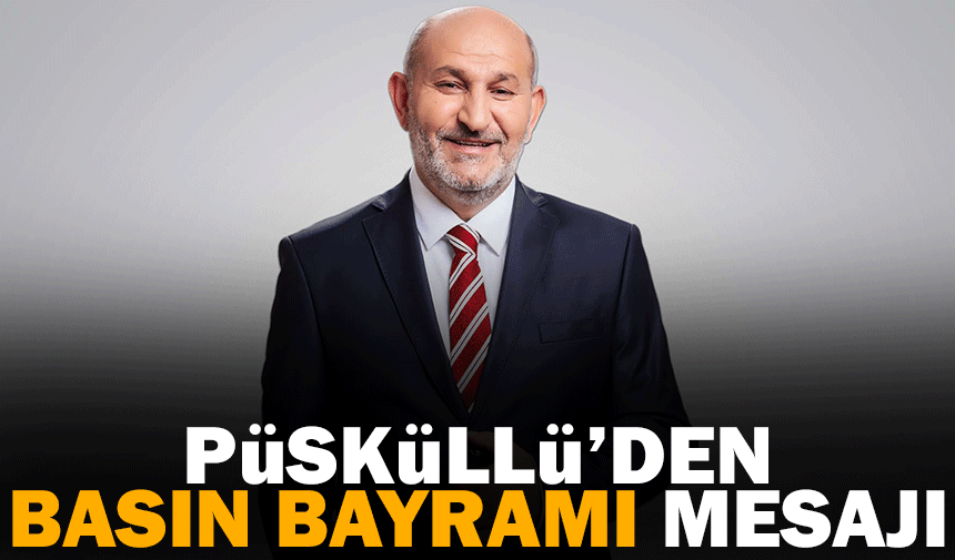 Püsküllü'den Basın Bayramı mesajı