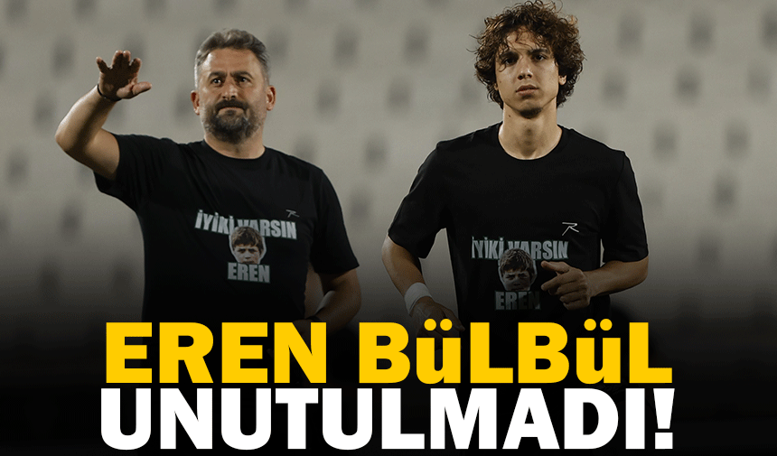 Eren bülbül unutulmadı!