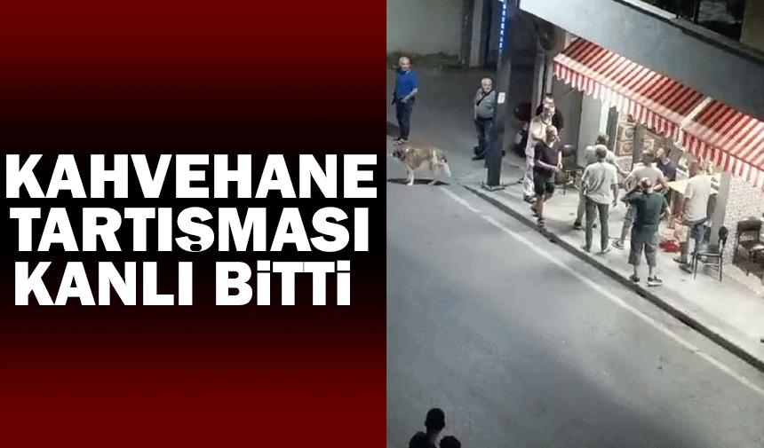 Kahvehanede çıkan tartışma kanlı bitti