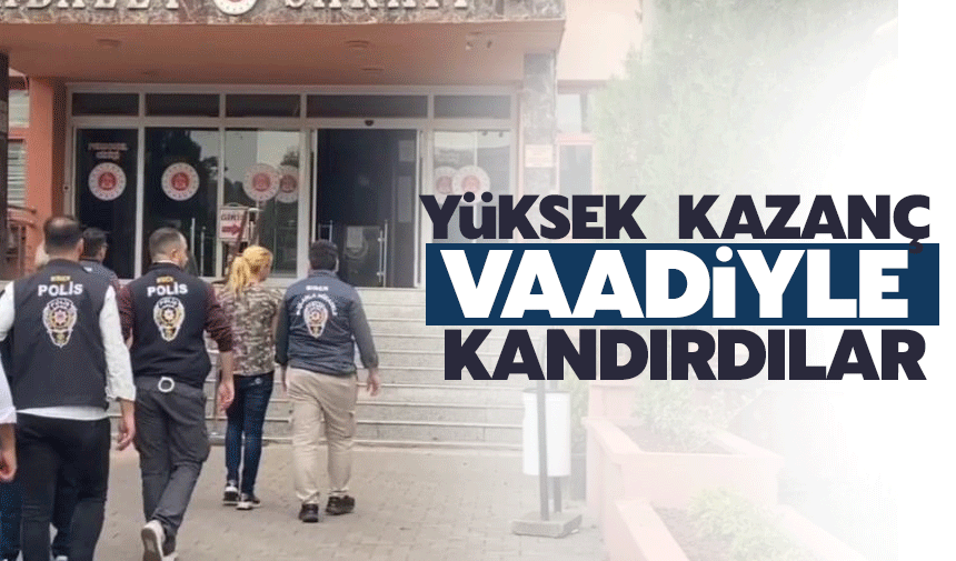 Yüksek kazanç vaadiyle dolandırdılar!