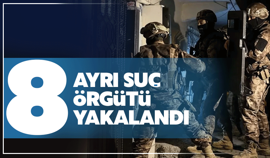 8 ayrı suç örgütüne operasyon