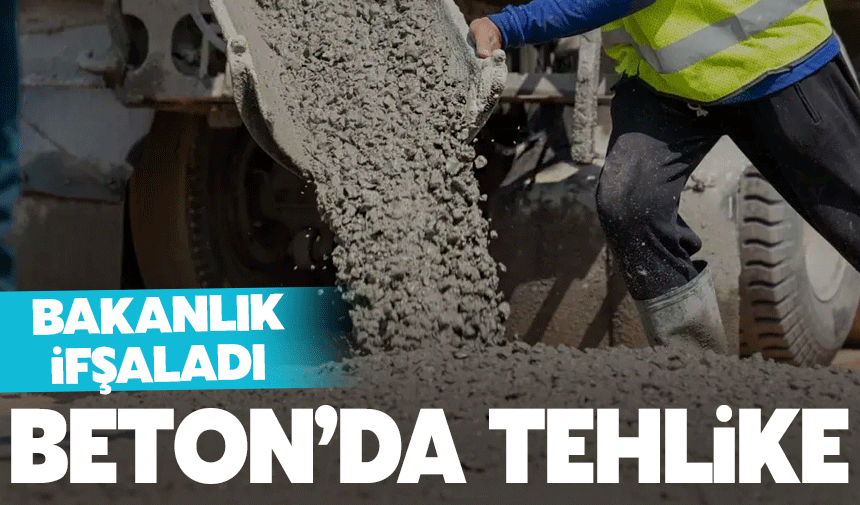 Betonda tehlike! Bakanlık ifşa etti