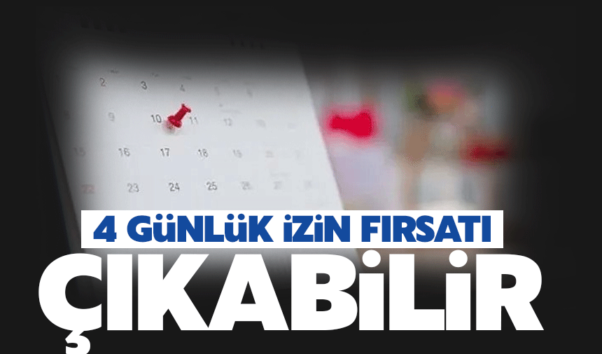 4 günlük izin fırsatı olacak