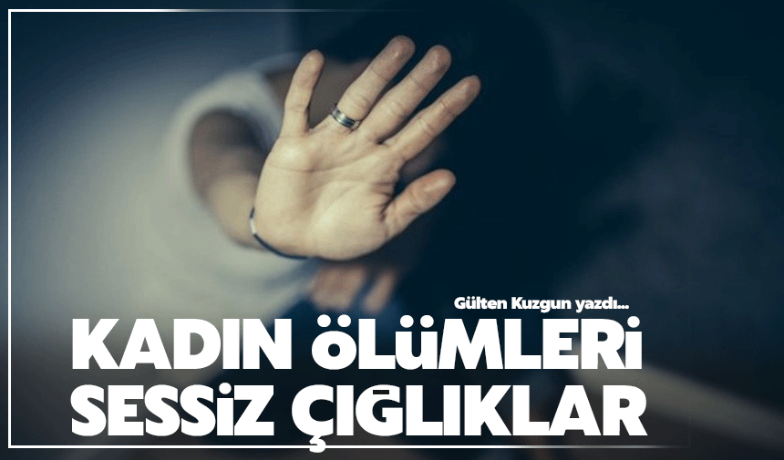 KADIN ÖLÜMLERİ, SESSİZ ÇIĞLIKLAR!