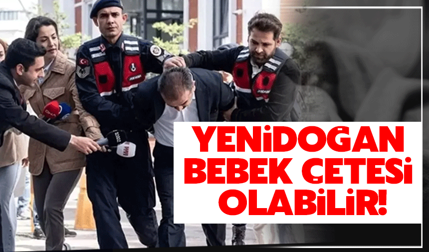 Yeni doğan bebek çetesi olabilir!