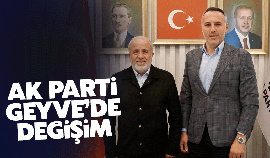 AK Parti Geyve'de değişim kararı