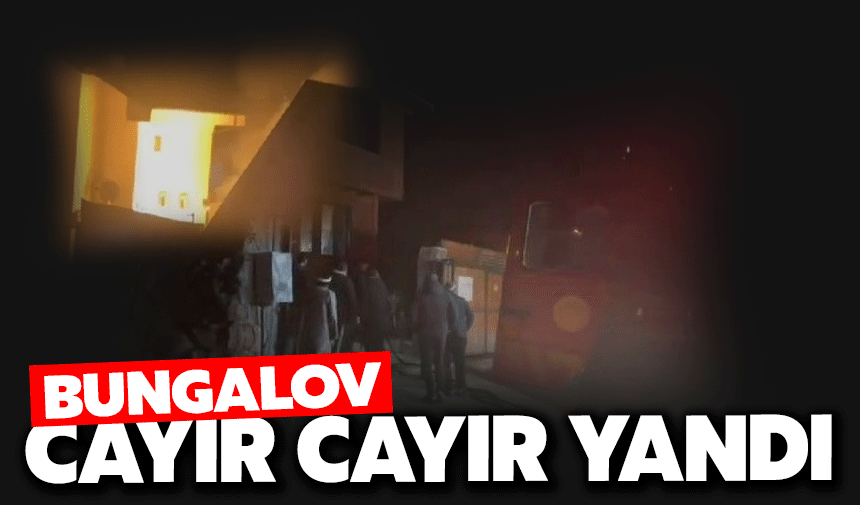 Sapanca'da bungalov cayır cayır yandı