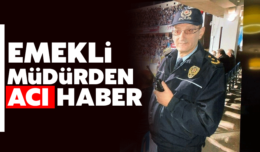 Emekli Müdürden acı haber