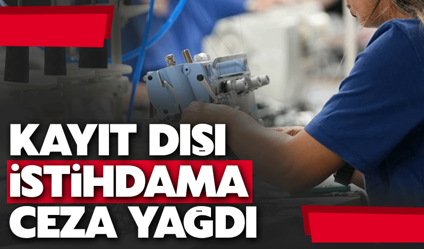 Kayıt dışı istihdama 1,6 milyar lira ceza kesildi