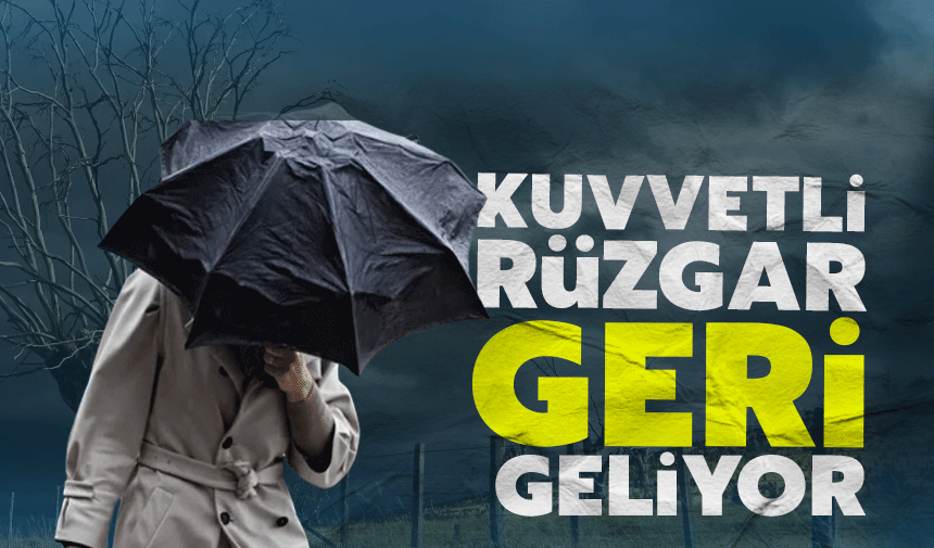 Kuvvetli Rüzgar geri geliyor!