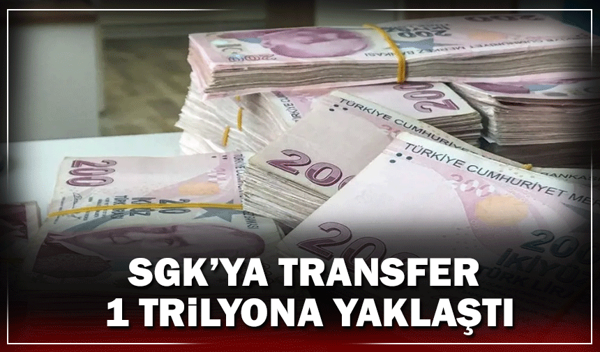 SGK’ya transfer 1 trilyon TL’ye yaklaştı