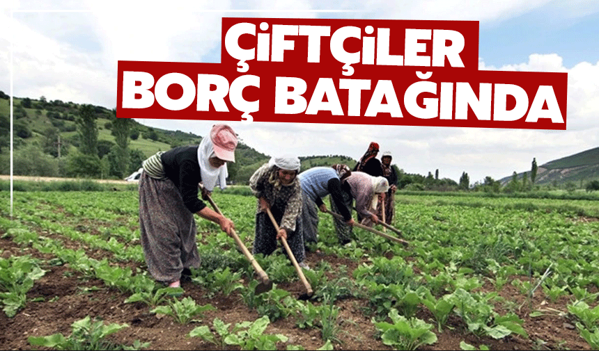 "Çiftçiler borç batağında"