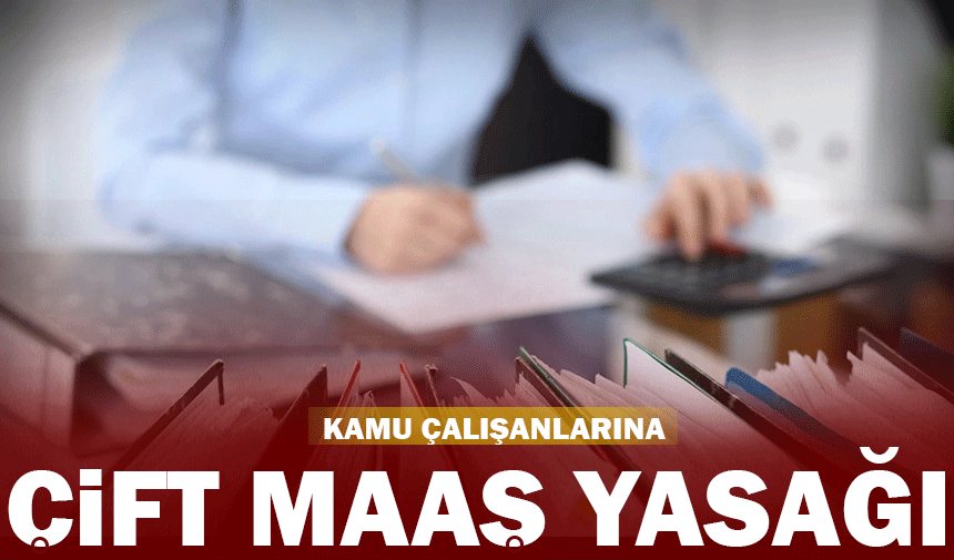 Kamu çalışanlarına çift maaş yasağı  yürürlüğe giriyor