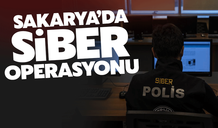 Sakarya'da siber operasyonu düzenlendi!